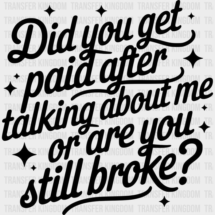 Did You Get Paid After Talking About Me - Funny DTF Transfers