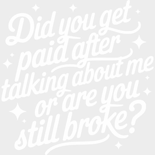 Did You Get Paid After Talking About Me - Funny DTF Transfers Adult Unisex - S & M (10’’) / Light Color Design (See