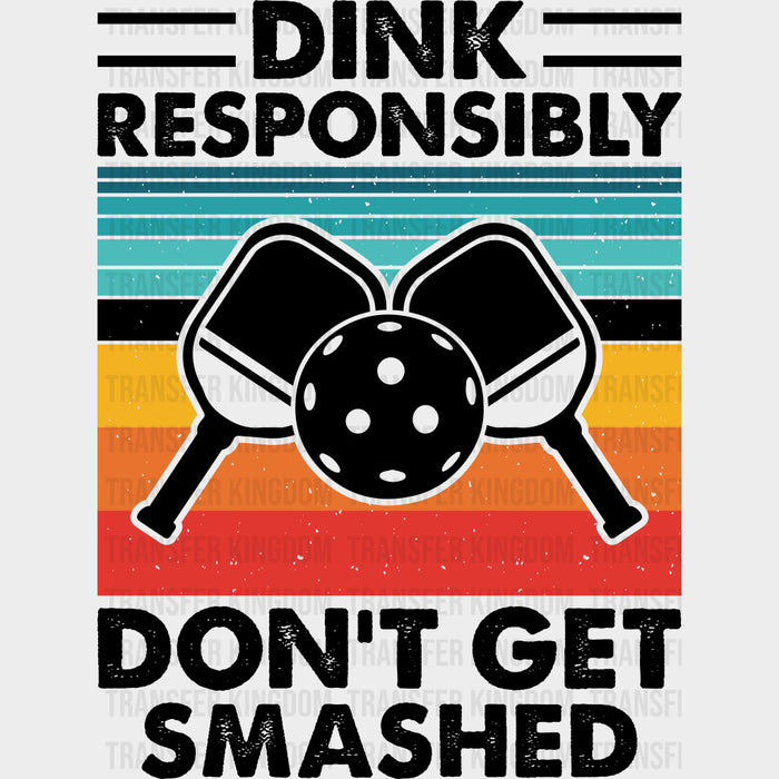 Dink Responsibly Don't Get Smashed - Pickleball DTF Transfers