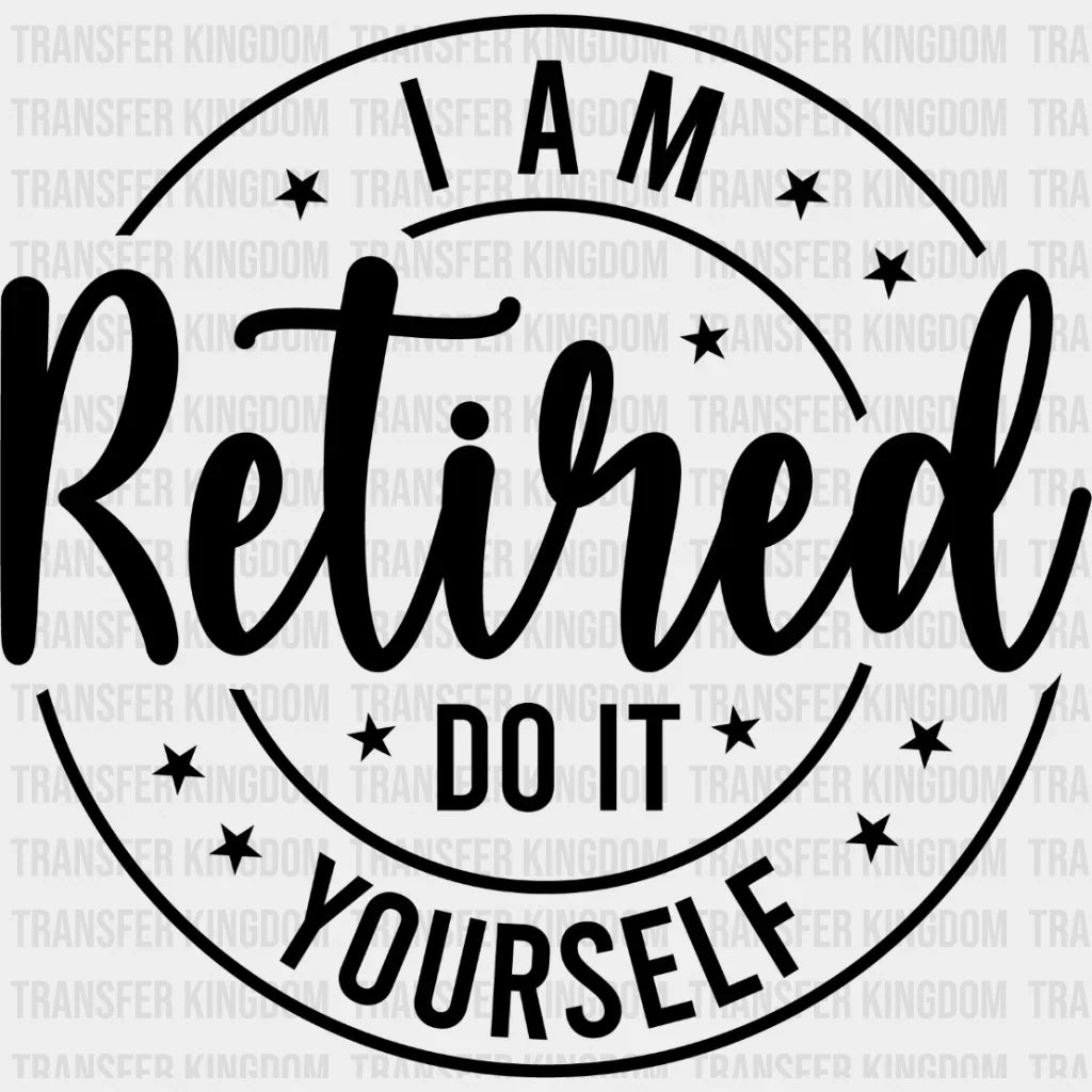 Do It Yourself - Retirement Dtf Heat Transfer Unisex S & M (10’’) / Dark Color Design See Imaging