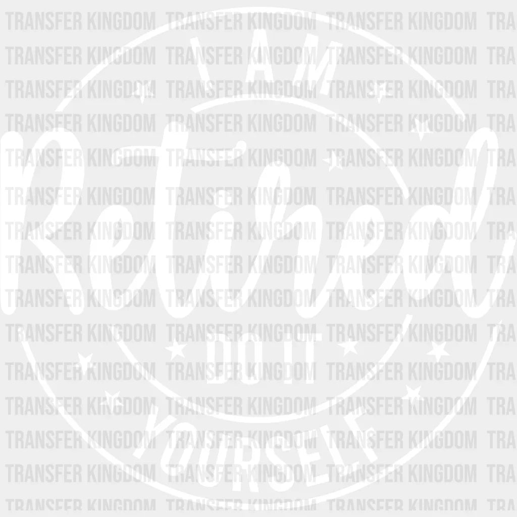 Do It Yourself - Retirement Dtf Heat Transfer Unisex S & M (10’’) / Light Color Design See Imaging