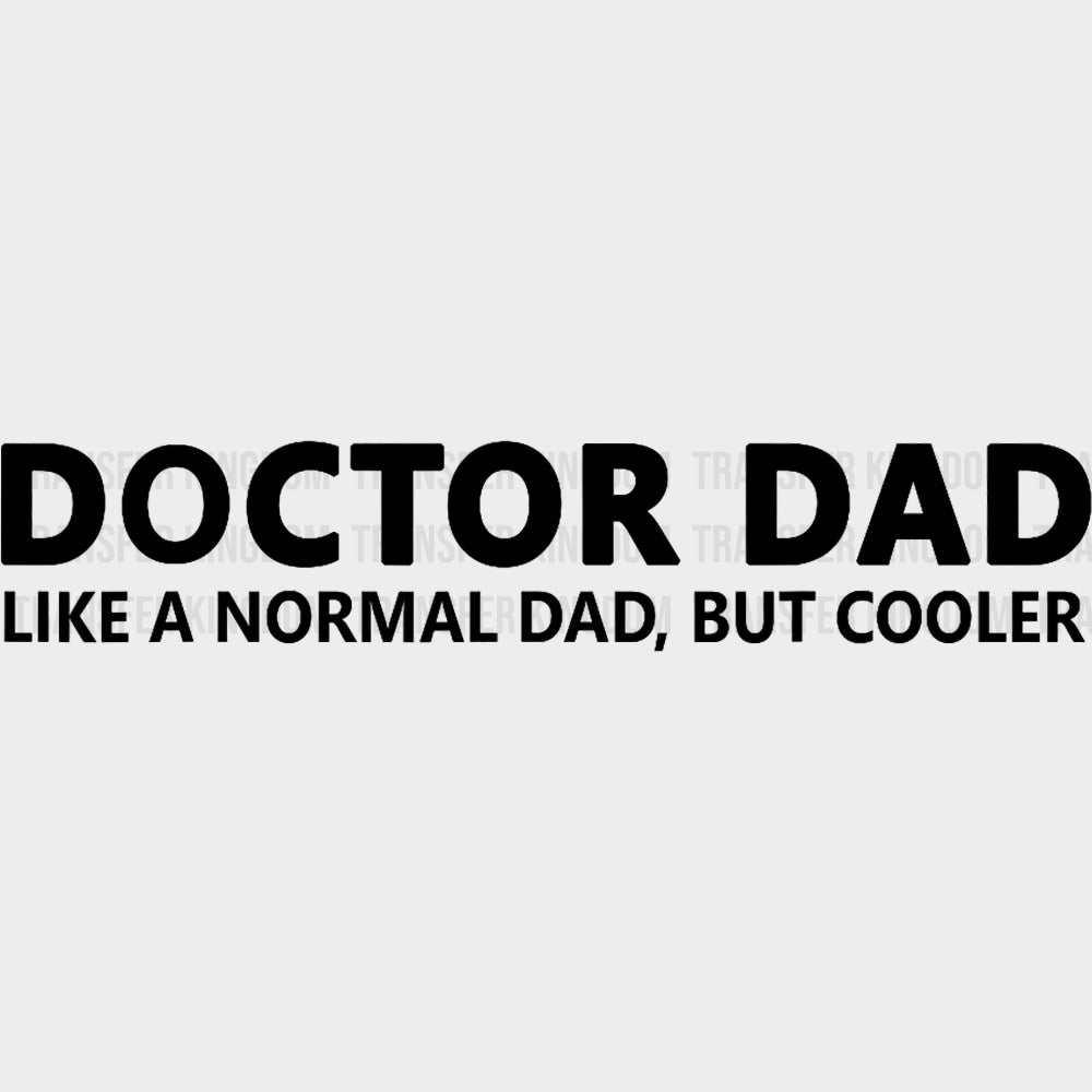 Doctor Dad, Like A Normal Dad But Cooler - Medical School DTF Transfers transfer-kingdom Dark Color Design (See Imaging)