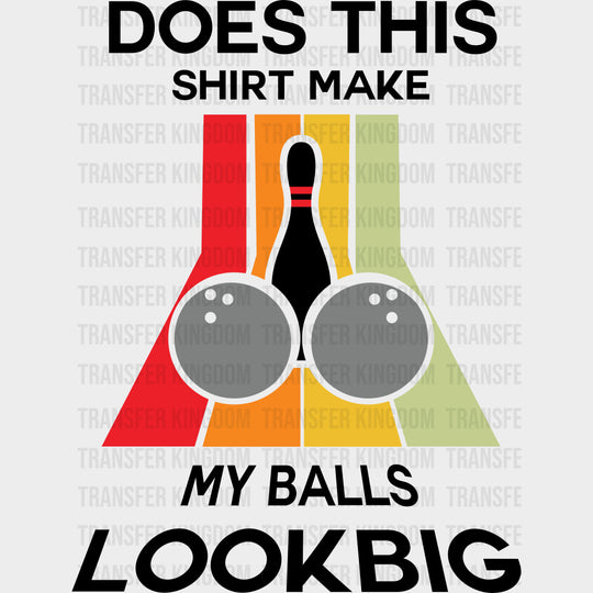 Does This Shirt Make My Ball Look Big? - Bowling DTF Transfers Adult Unisex - S & M (10’’) / Dark Color Design (See