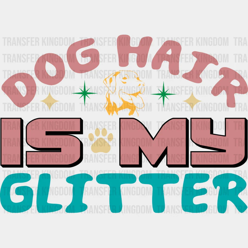 Dog Hair Is My Glitter - Dogs Iron On Dtf Transfer