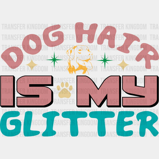 Dog Hair Is My Glitter - Dogs Iron On Dtf Transfer