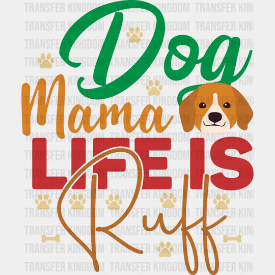 Dog Mama Life Is Ruff - Dogs Iron On Dtf Transfer