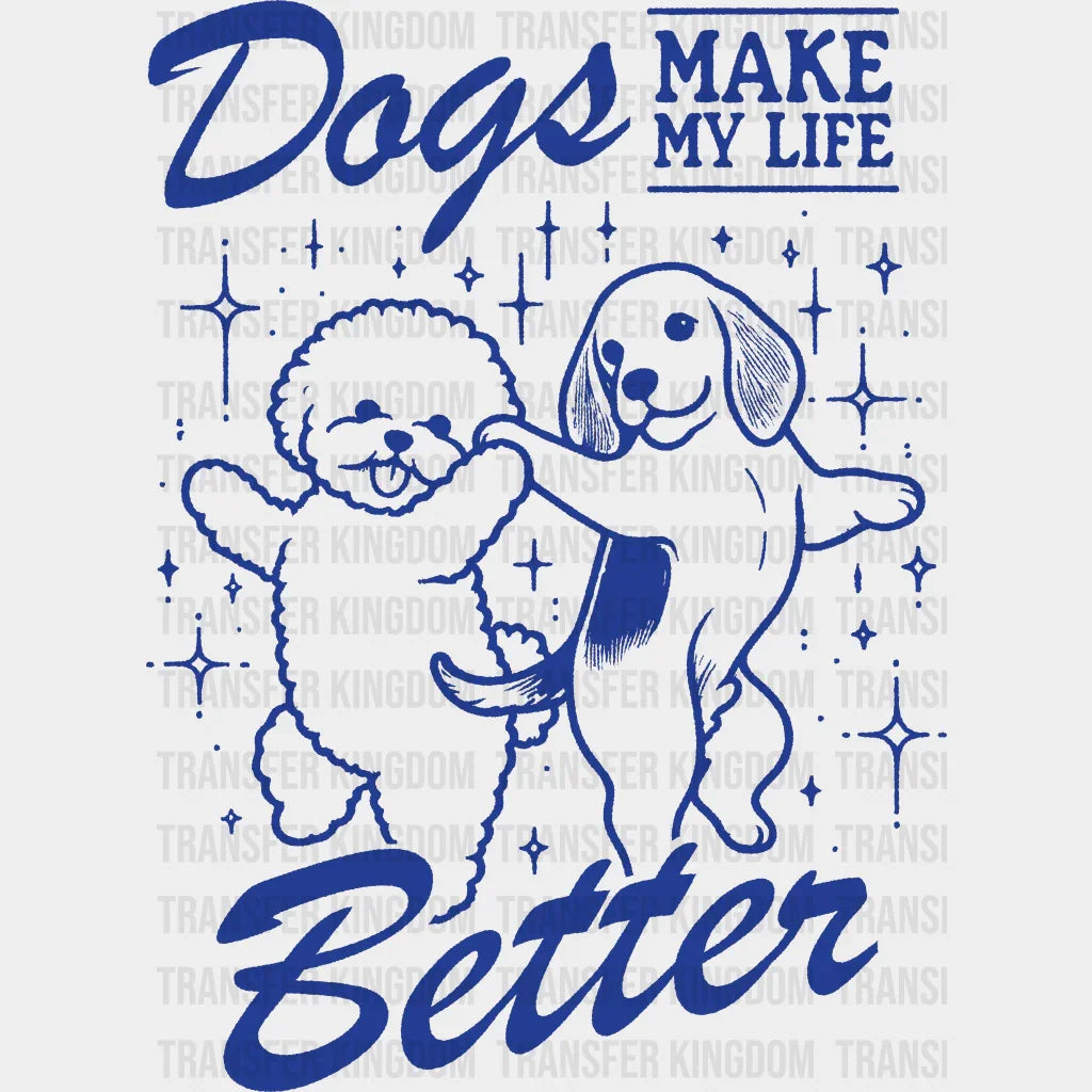 Dogs Make My Life Better Blue Design - Dogs DTF Transfer