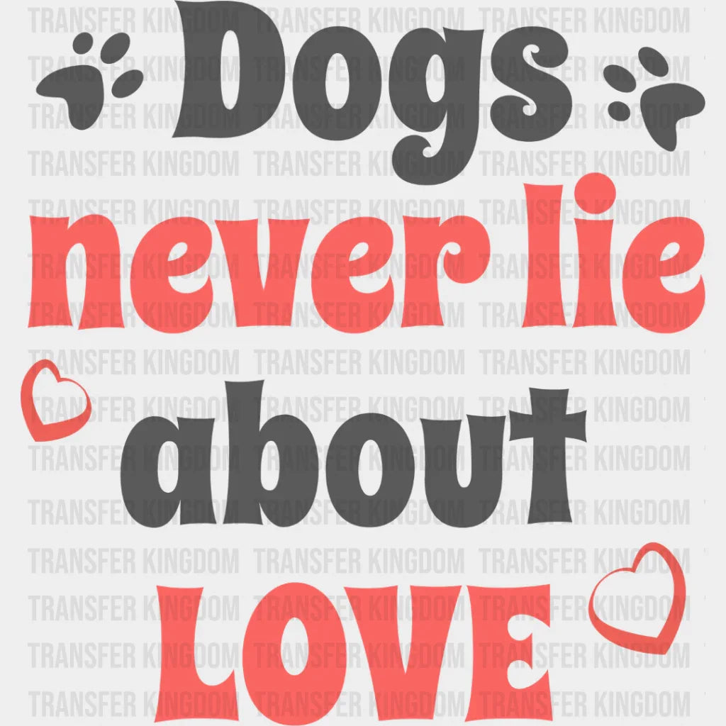 Dogs Never Lie About Love - Iron On Dtf Transfer