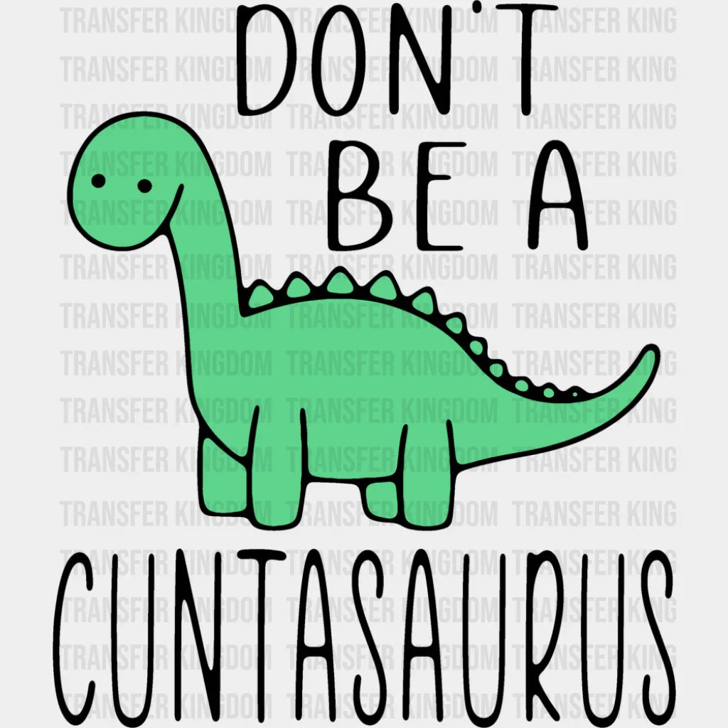 Don’t Be A Cuntasaurus - Funny DTF Transfer Adult Unisex - S & M (10’’) / Dark Color Design (See Imaging)