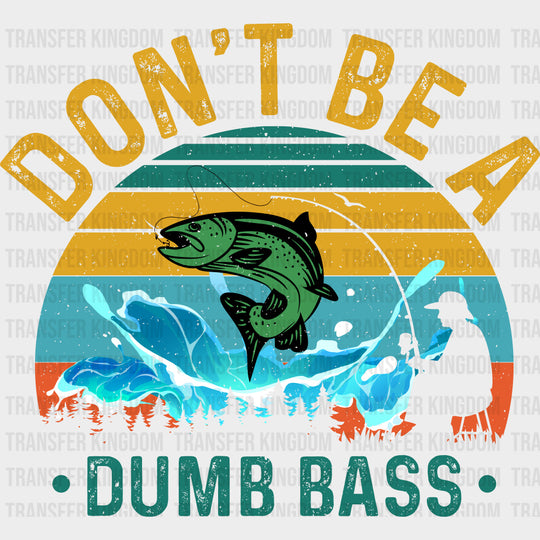 Don’t Be A Dumb Bass - Fishing DTF Transfers