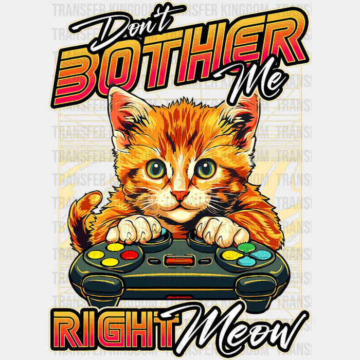 Don't Bother Me Right Meow - Cats DTF Transfer