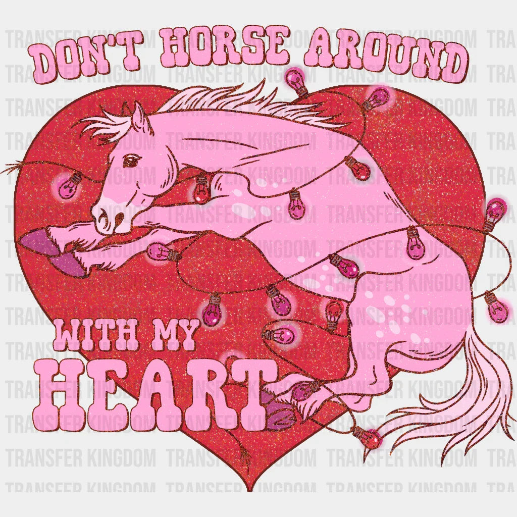 Don’t Horse Around My Heart - Valentines Day Dtf Heat Transfer