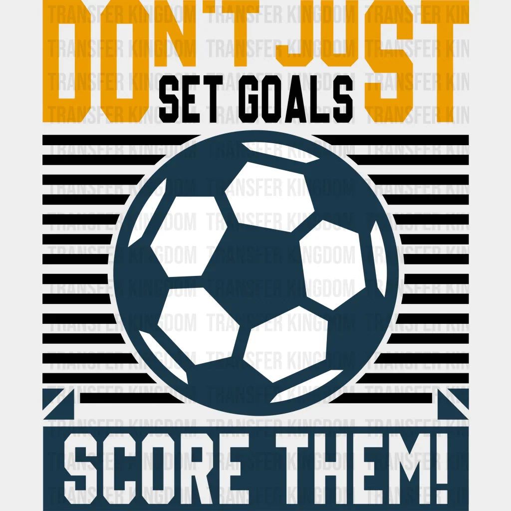 Don’t Just Set Goals Score Them - Soccer Dtf Heat Transfer Unisex S & M (10’’) / Dark Color