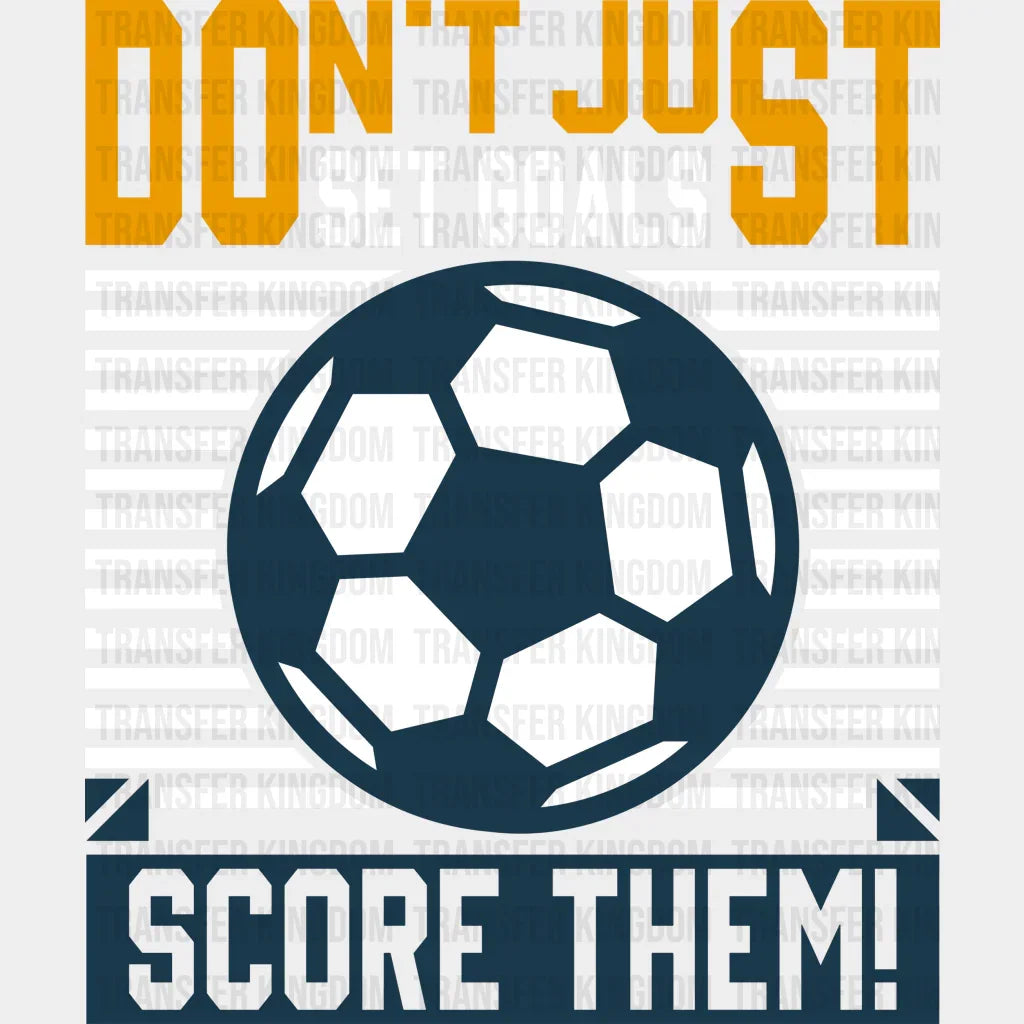 Don’t Just Set Goals Score Them - Soccer Dtf Heat Transfer Unisex S & M (10’’) / Light Color