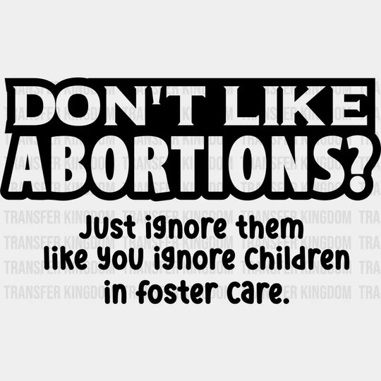 Dont Like Abortions Just Ignore Them You Children In Foster Care Design - Dtf Heat Transfer Unisex S