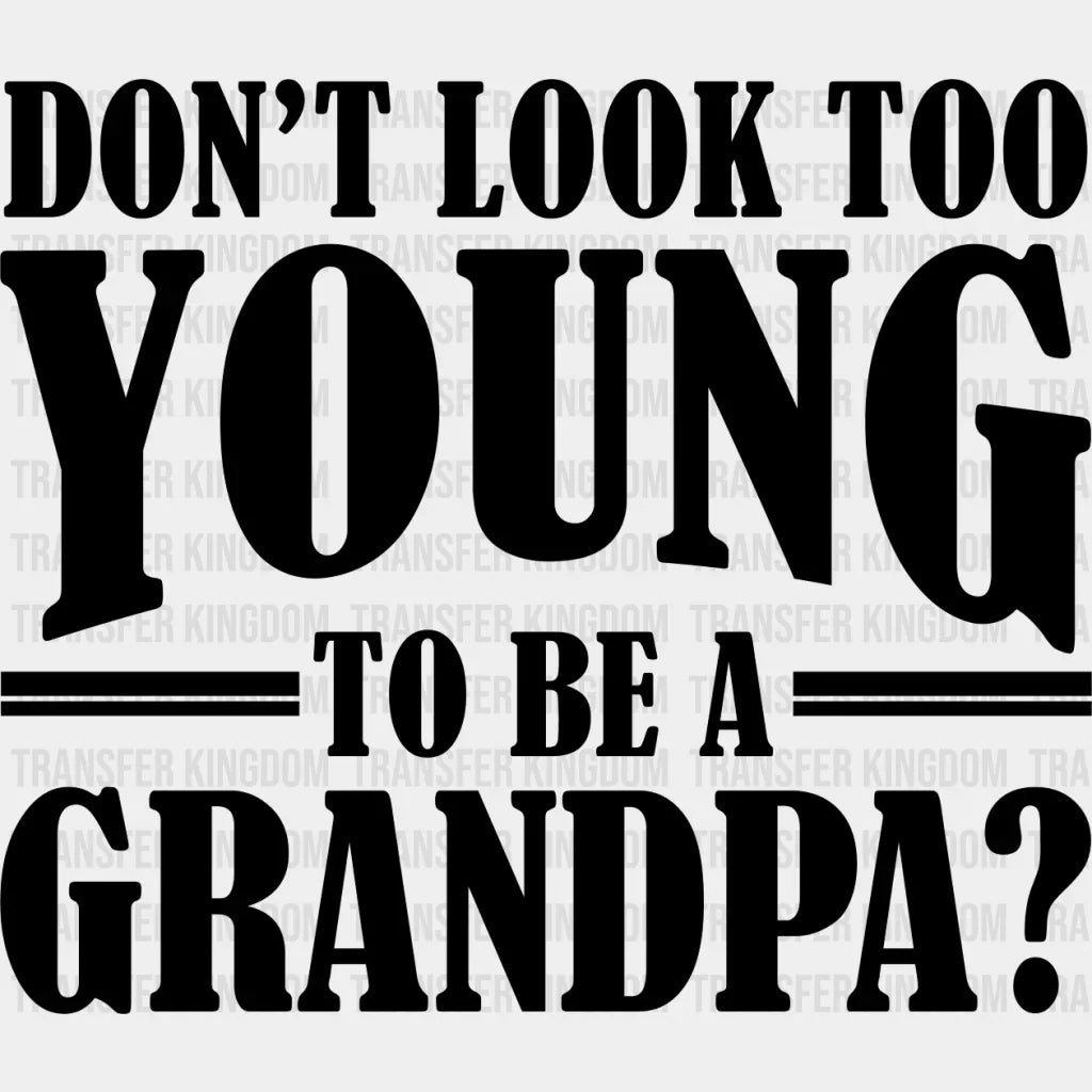 Don’t Look Too Young - Grandpa Dtf Heat Transfer Unisex S & M (10’’) / Dark Color Design See Imaging