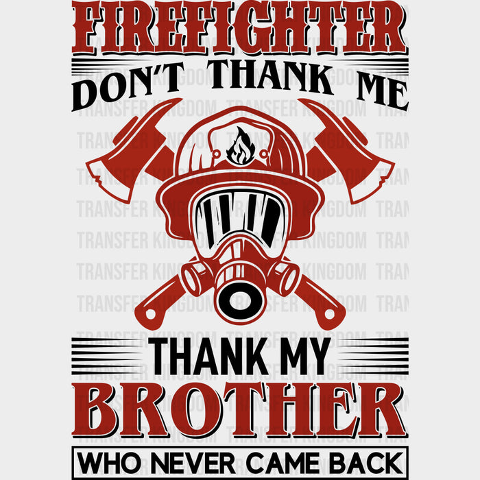 Don't Thank Me, Thank My Brother - Fire Department DTF Transfers