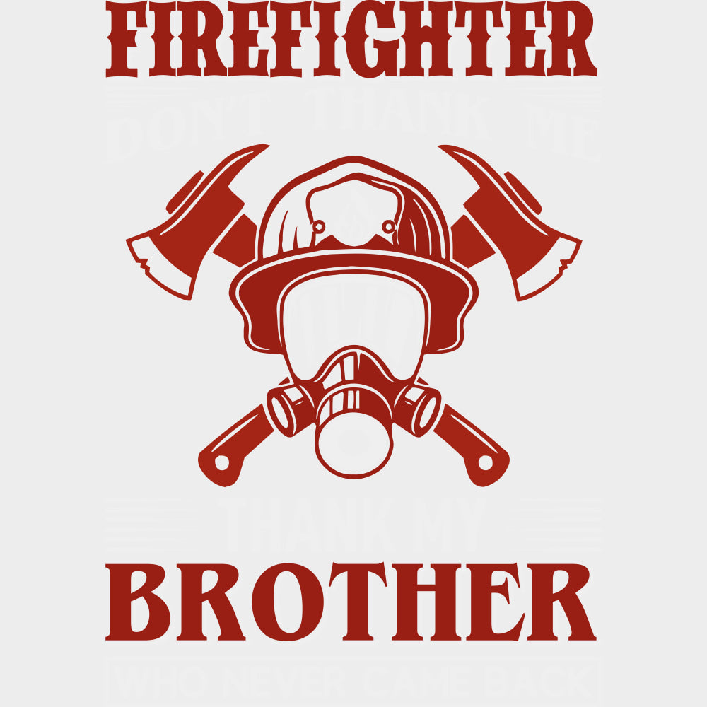 Don't Thank Me, Thank My Brother - Fire Department DTF Transfers transfer-kingdom Light Color Design (See Imaging)