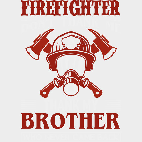 Don't Thank Me, Thank My Brother - Fire Department DTF Transfers transfer-kingdom Light Color Design (See Imaging)