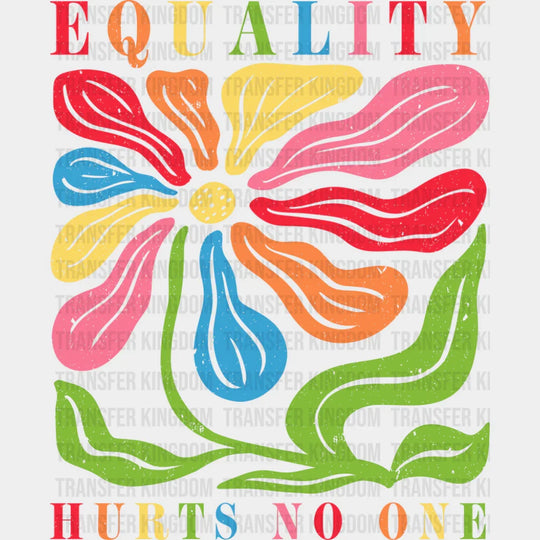 Equality Hurts No One Colorful Flower - LGBTQ + DTF Transfer