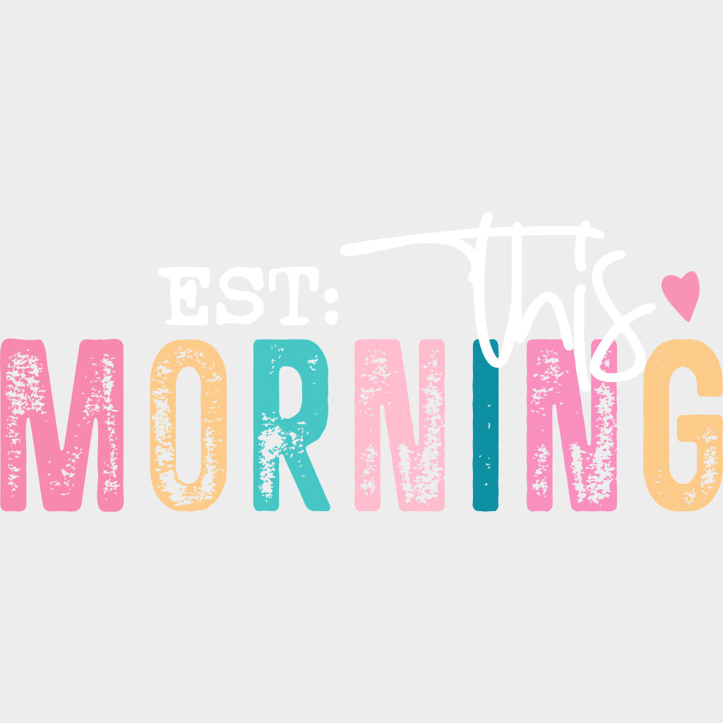 Est. This Morning - Parents DTF Transfers Adult Unisex - S & M (10’’) / Light Color Design (See Imaging)