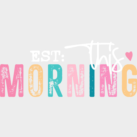 Est. This Morning - Parents DTF Transfers Adult Unisex - S & M (10’’) / Light Color Design (See Imaging)
