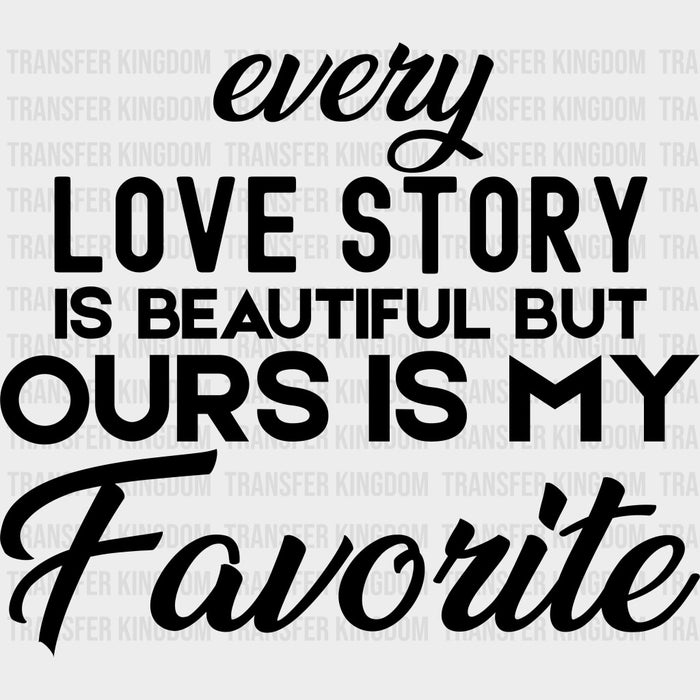 Every Love Story Is Beautiful But - Anniversary DTF Transfer