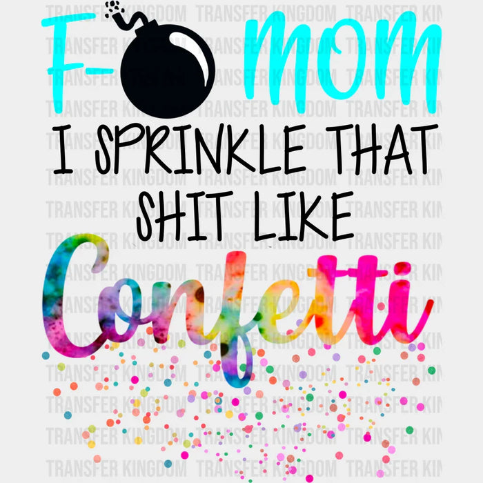 F-Bomb Mom I Sprinkle that shit like confetti - Cool Mom Design - Mother's Day DTF heat transfer