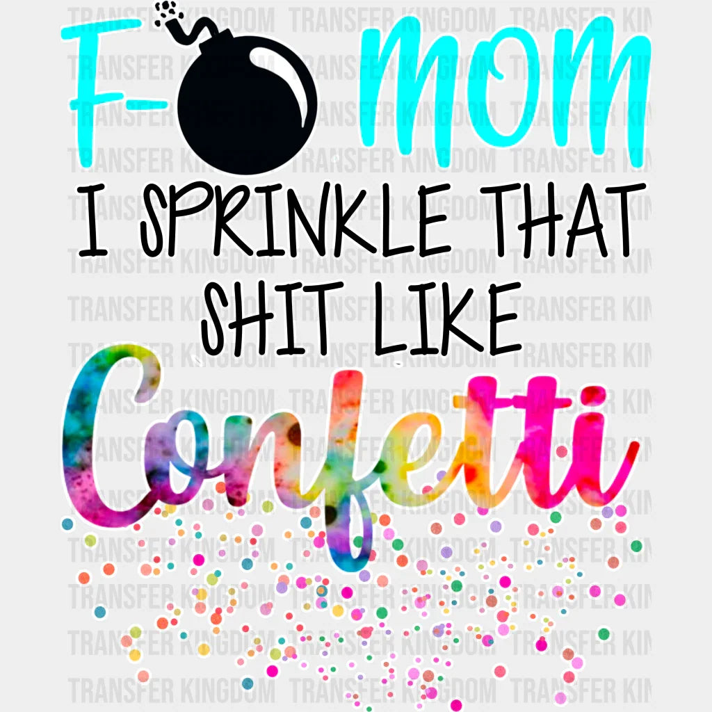 F-Bomb Mom I Sprinkle that shit like confetti - Cool Mom - Funny Mom - Design - DTF heat transfer - Transfer Kingdom