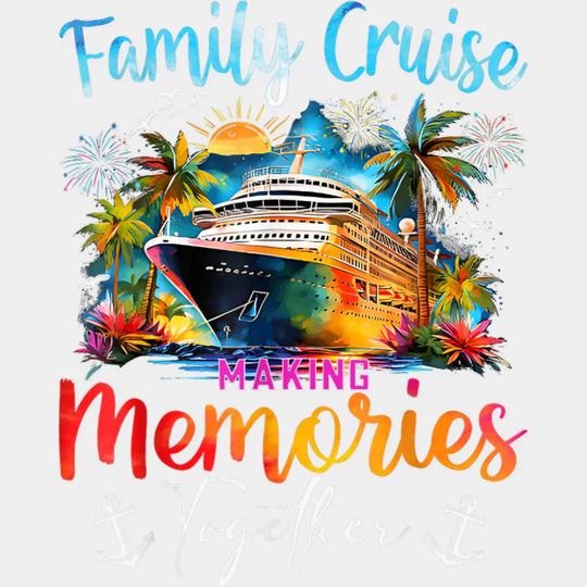 Family Cruise Making Memories Together Anchor Design - Vacation DTF Transfer Adult Unisex - S & M (10’’) / Light Color
