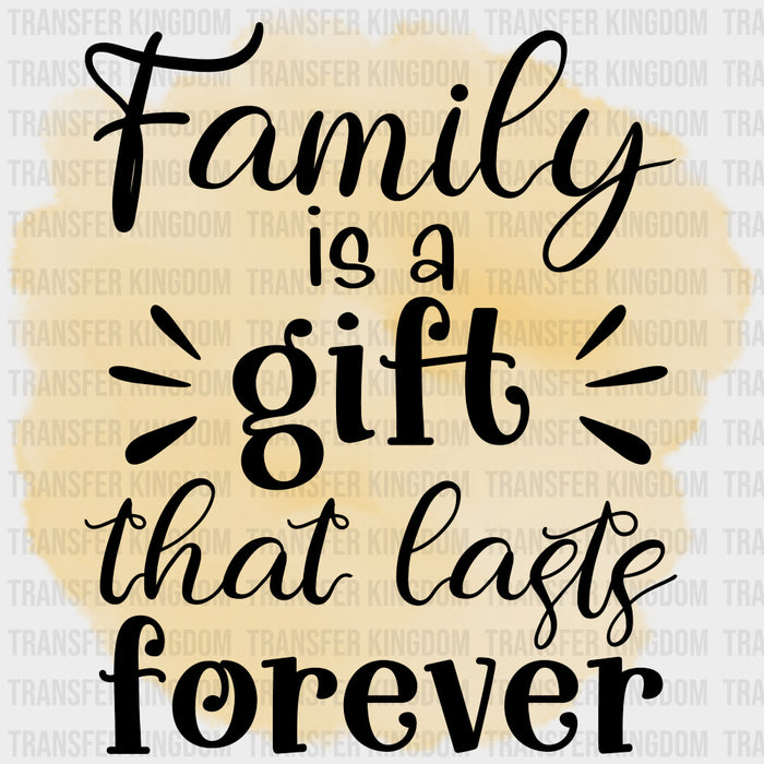 Family Is A Gift That Lasts Forever - Family DTF Transfers