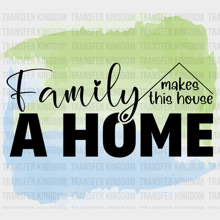 Family Makes This House A Home - Family DTF Transfers