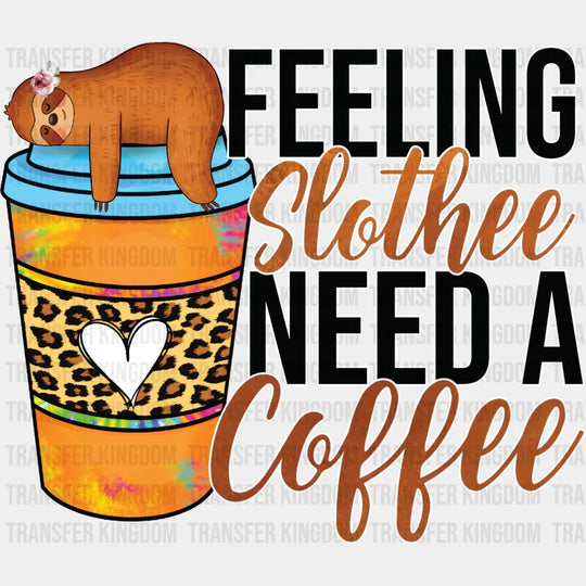 Feeling Slothee Need A Coffee - Iron On Dtf Transfer
