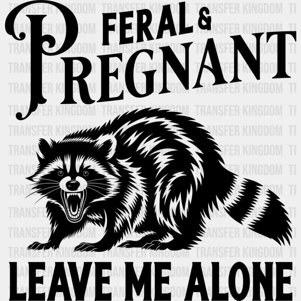 Feral & Pregnant Leave Me Alone - Funny DTF Transfer Adult Unisex - S & M (10’’) / Dark Color Design (See Imaging)
