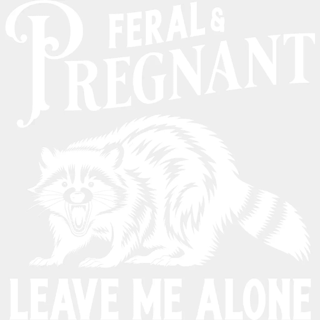 Feral & Pregnant Leave Me Alone - Funny DTF Transfer Adult Unisex - S & M (10’’) / Light Color Design (See Imaging)