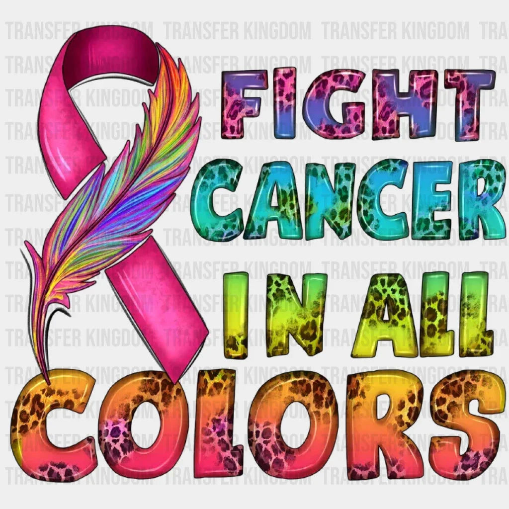 Fight Cancer In All Colors Design - Dtf Heat Transfer