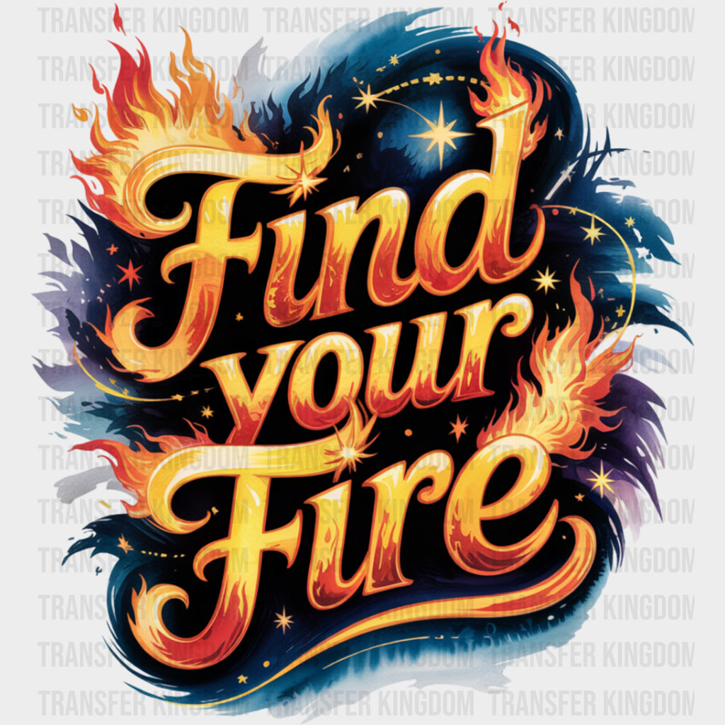 Find Your Fire, Flames Design - Quotes DTF Transfers transfer-kingdom