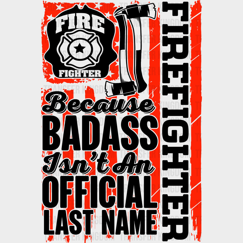 Fire Fighter Because Badass Isn't An Official Last Name - Fire Department DTF Transfers transfer-kingdom Dark Color Design (See Imaging)
