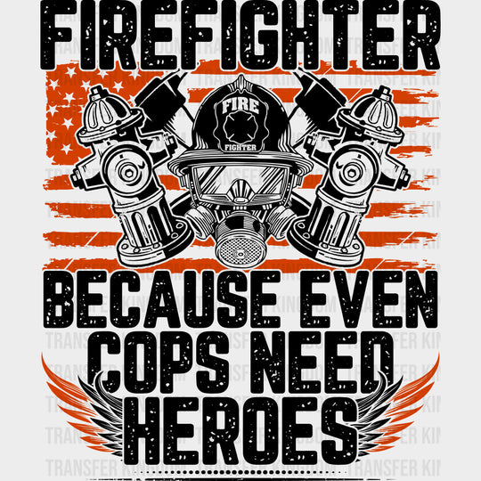 Firefighter Because Even Cops Need Heroes - Fire Department DTF Transfers transfer-kingdom Dark Color Design (See Imaging)