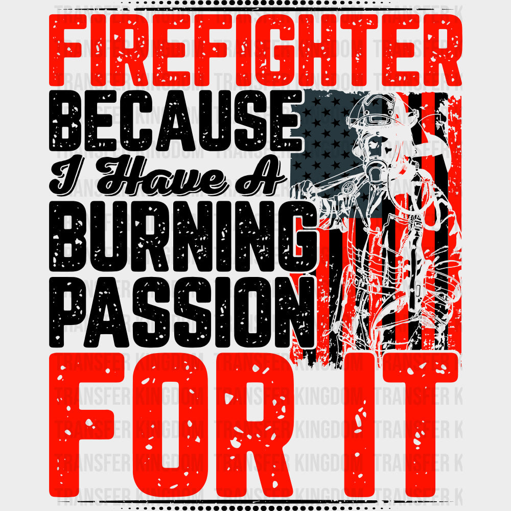 Firefighter Because I Have A Burning Passion - Fire Department DTF Transfers transfer-kingdom Dark Color Design (See Imaging)