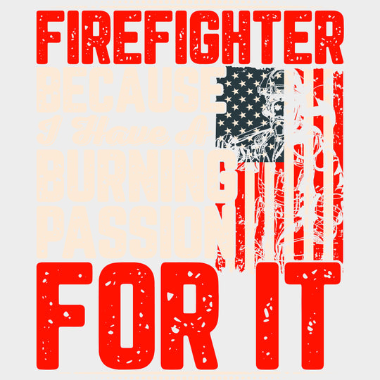 Firefighter Because I Have A Burning Passion - Fire Department DTF Transfers transfer-kingdom Light Color Design (See Imaging)