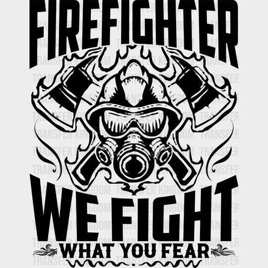 Firefighter We Fight What You Fear B&W - Fire Department DTF Transfers Adult Unisex - S & M (10’’) / Dark Color Design