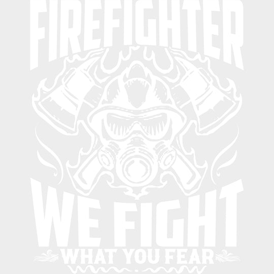 Firefighter We Fight What You Fear B&W - Fire Department DTF Transfers Adult Unisex - S & M (10’’) / Light Color Design