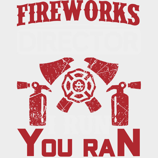 Fireworks Director I Run You Ran - Fire Department DTF Transfers transfer-kingdom Light Color Design (See Imaging)