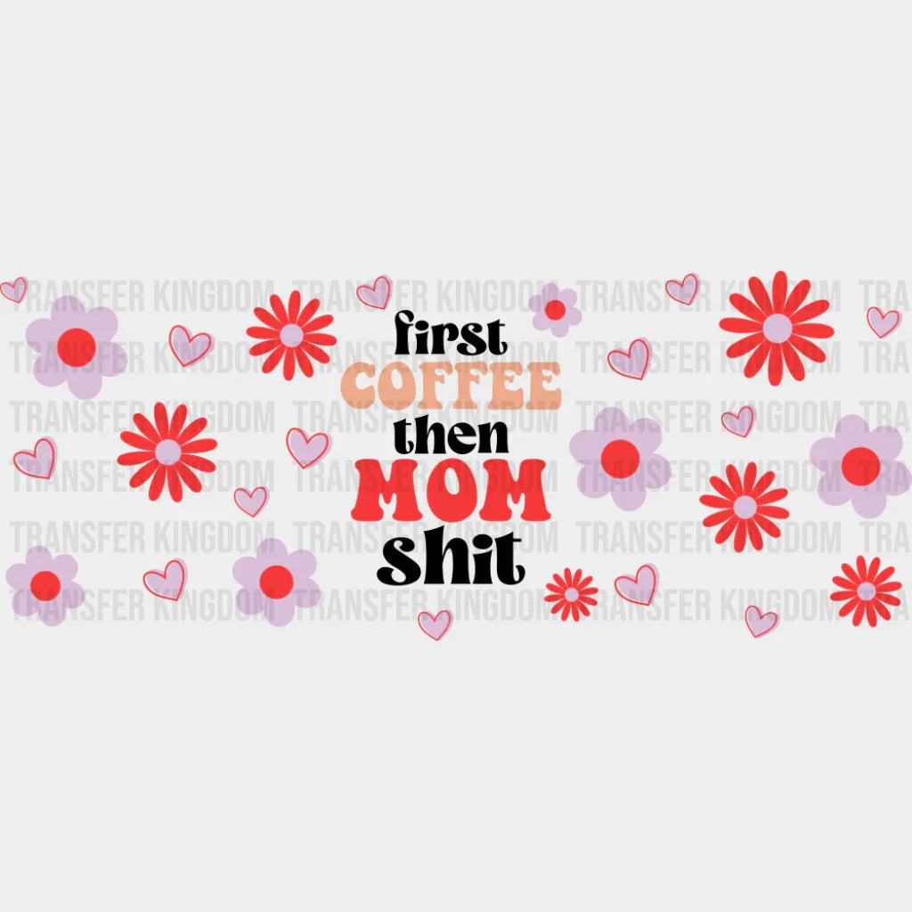 First Coffee Then Mom Sh*t - Mom Cup Wrap UV Sticker Permanent UV DTF Decal UVDTF
