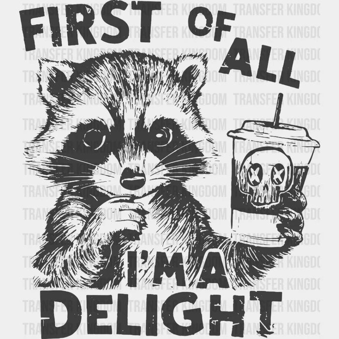 First Of All I'm A Delight - Funny DTF Transfer