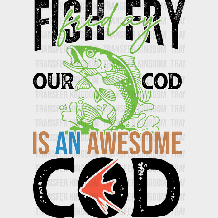 Fish Fry Friday, Our Cod Is An Awesome Cod - Fishing DTF Transfers