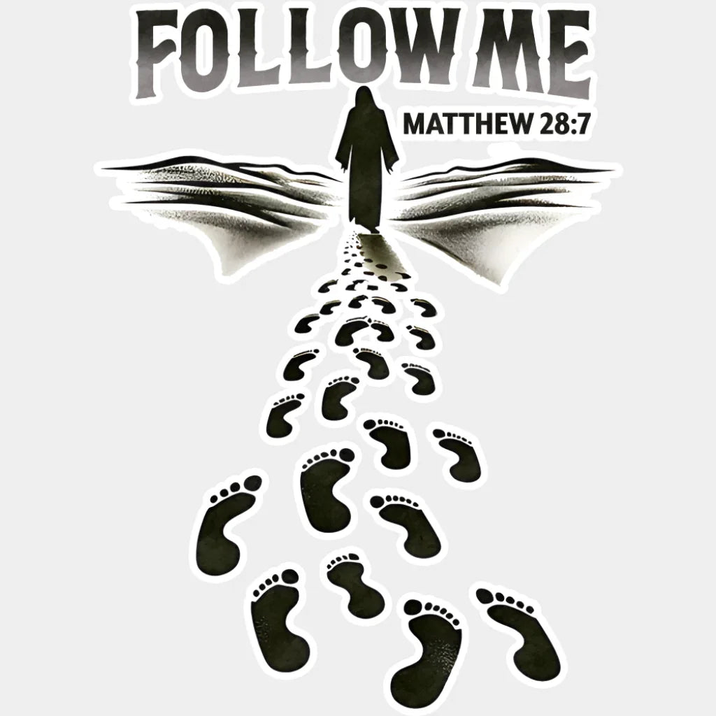Follow Me Matthew 28:7 - Christianity DTF Transfer Adult Unisex - S & M (10’’) / Light Color Design (See Imaging)