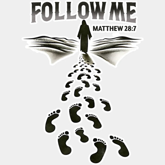 Follow Me Matthew 28:7 - Christianity DTF Transfer Adult Unisex - S & M (10’’) / Light Color Design (See Imaging)