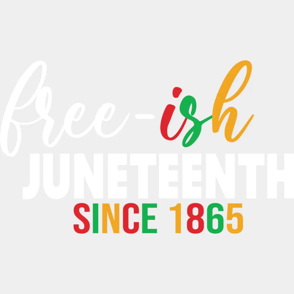 Free-ish Juneetenth Since 1865 - Juneteenth DTF Transfer Adult Unisex - S & M (10’’) / Light Color Design (See Imaging)